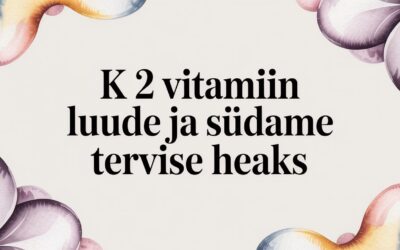 K 2 vitamiin luude ja südame tervise heaks
