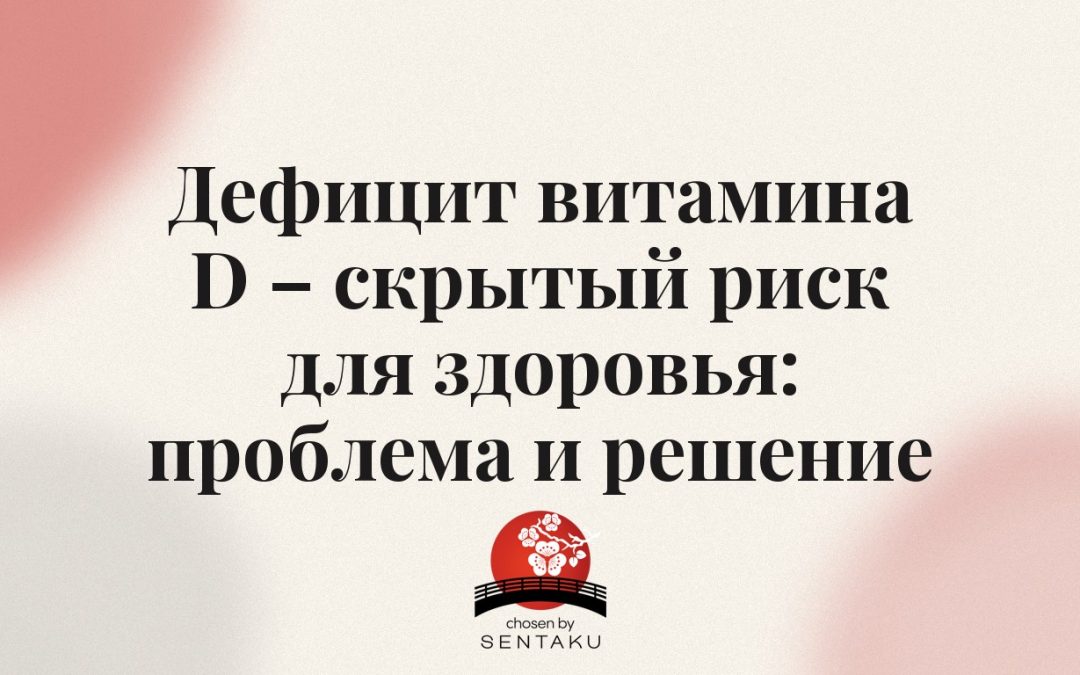 Дефицит витамина D – скрытый риск для здоровья: проблема и решение