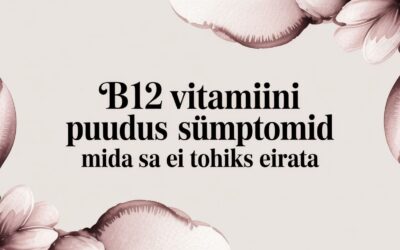 B12 vitamiini puudus: sümptomid, mida sa ei tohiks eirata