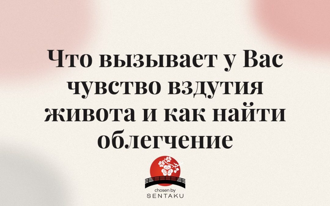 Что вызывает у Вас чувство вздутия живота и как найти облегчение