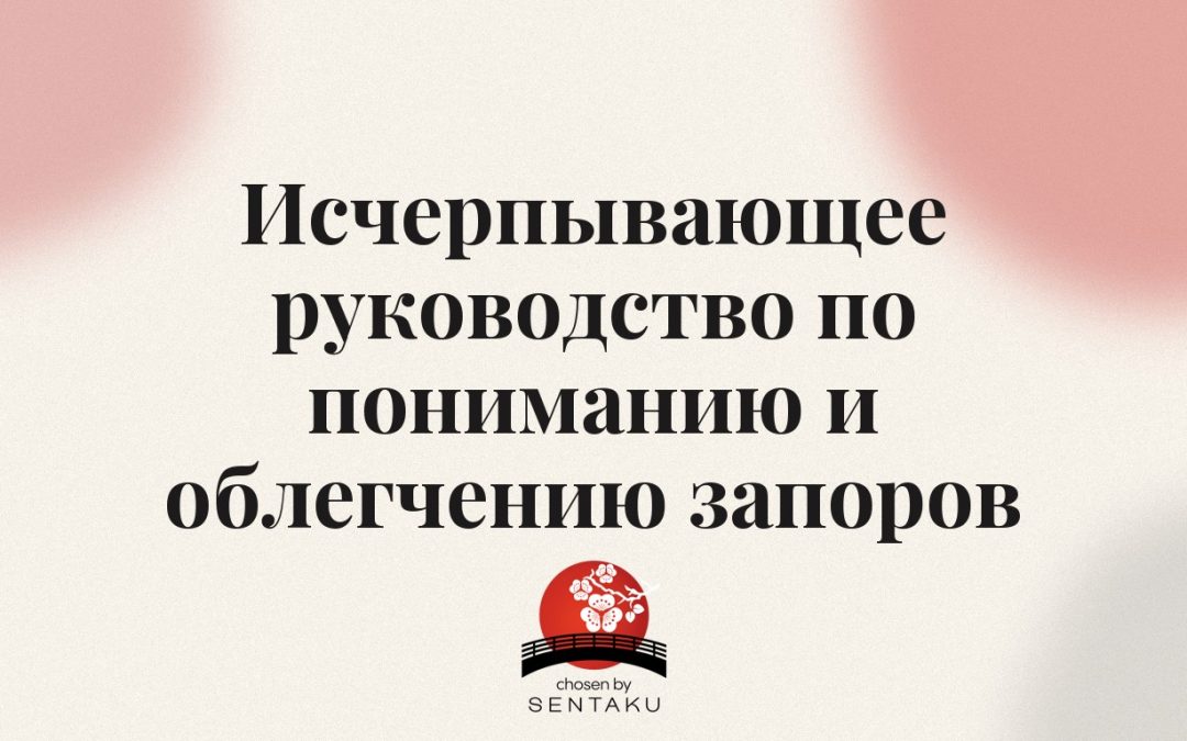 Исчерпывающее руководство по пониманию и облегчению запоров