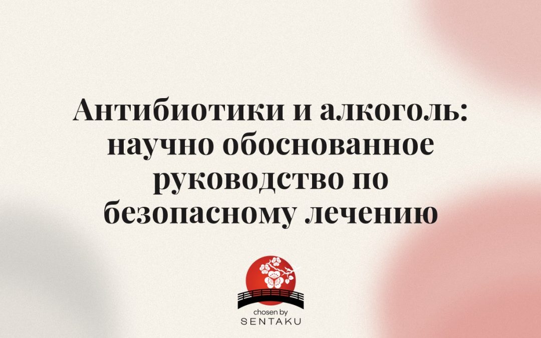 Антибиотики и алкоголь: научно обоснованное руководство по безопасному лечению