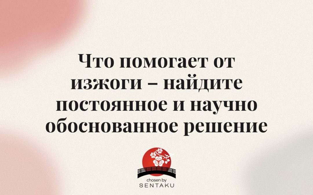 Что помогает от изжоги – найдите постоянное и научно обоснованное решение