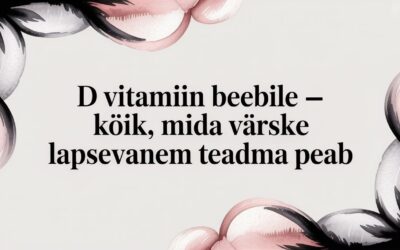 D-vitamiin beebile – kõik, mida värske lapsevanem teadma peab