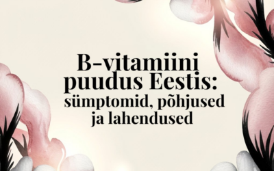 B-vitamiini puudus Eestis: sümptomid, põhjused ja lahendused