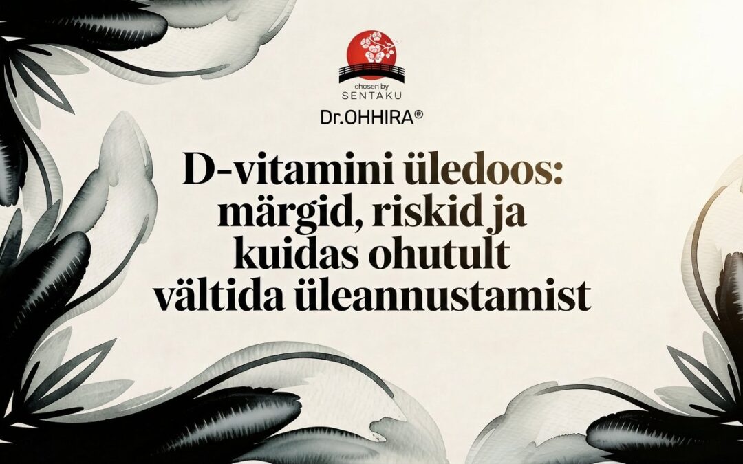 D-Vitamiini Üledoos: Mürgistuse Tunnused ja Kuidas Neid Ohutult Vältida?