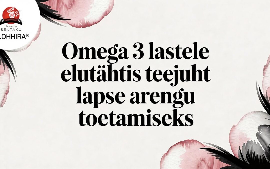 Omega 3 lastele: elutähtis teejuht lapse arengu toetamiseks