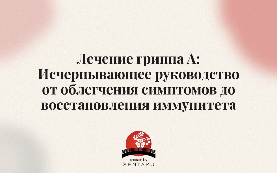 Лечение гриппа А: Исчерпывающее руководство от облегчения симптомов до восстановления иммунитета