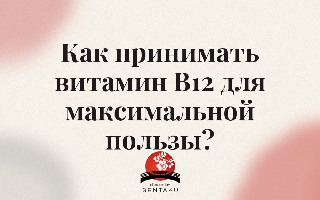 Как принимать витамин B12 для максимальной пользы?