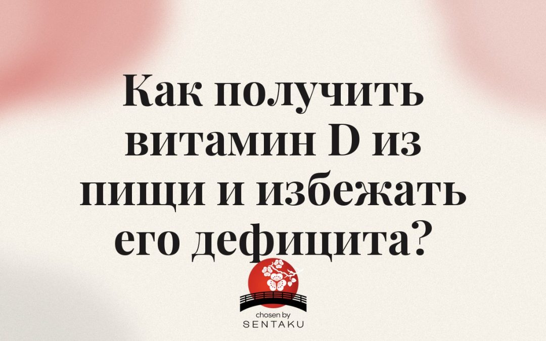 Как получить витамин D из пищи и избежать его дефицита?