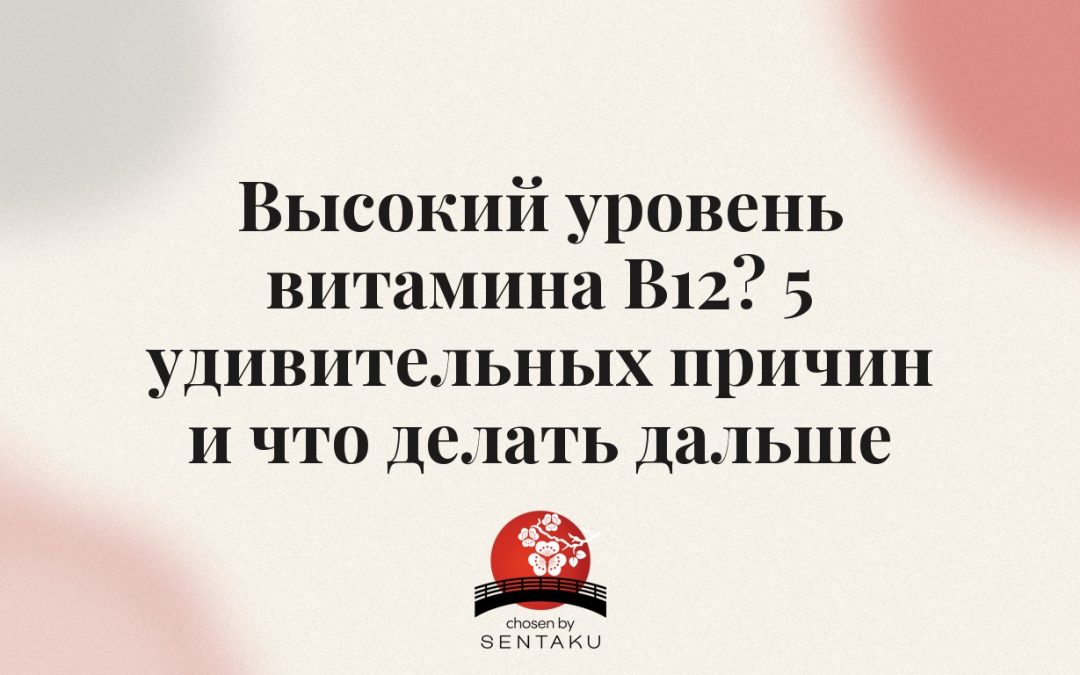 Высокий уровень витамина B12? 5 удивительных причин и что делать дальше