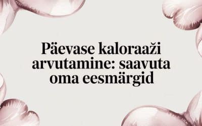 Päevase kaloraaži arvutamine: Saavuta oma eesmärgid