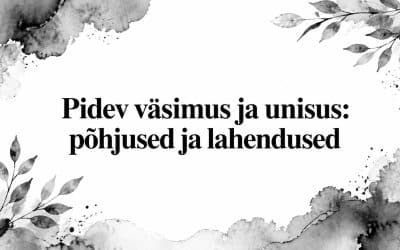 Pidev väsimus ja unisus: põhjused ja lahendused