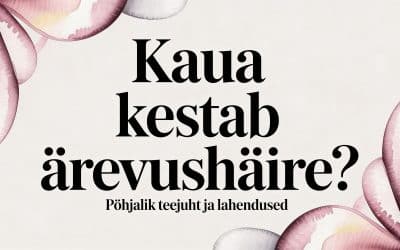 Kaua kestab ärevushäire? Põhjalik teejuht ja lahendused