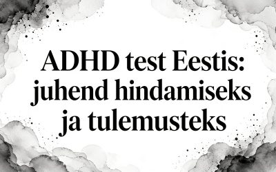 ADHD test Eestis: juhend hindamiseks, tulemusteks ja