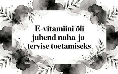 E vitamiini õli juhend naha ja tervise toetamiseks