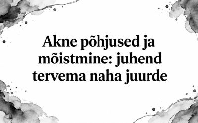 Akne põhjused ja mõistmine: juhend tervema naha juurde