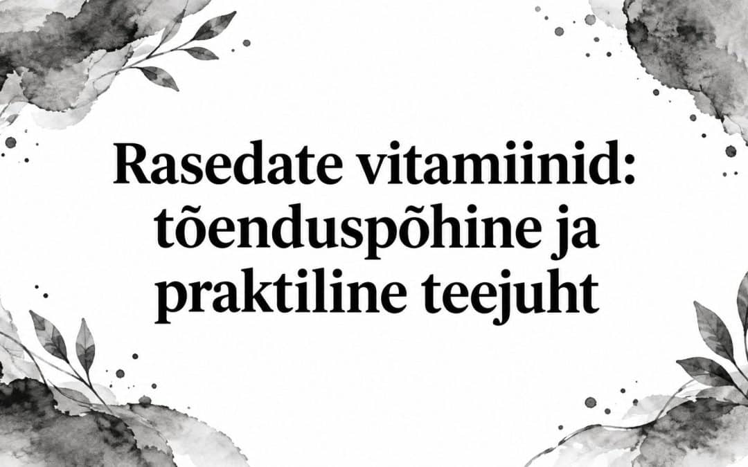Rasedate vitamiinid: tõenduspõhine ja praktiline teejuht