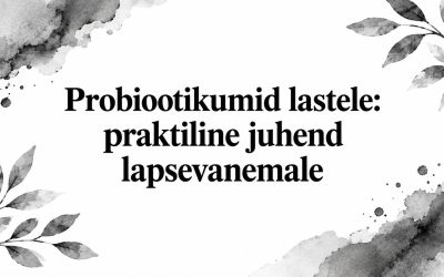 Probiootikumid lastele: praktiline juhend lapsevanemale