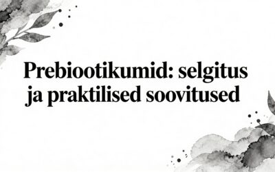 Prebiootikumid selgitus ja praktilised soovitused